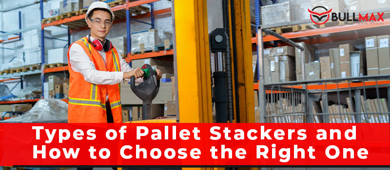 types-of-pallet-stackers-and-how-to-choose-the-right-one