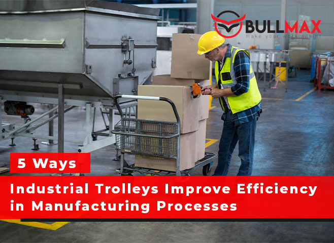 5-ways-industrial-trolleys-improve-efficiency-in-manufacturing-processes