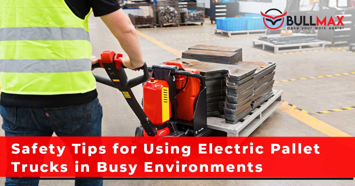 Safety Tips for Using Electric Pallet Trucks in Busy Environments